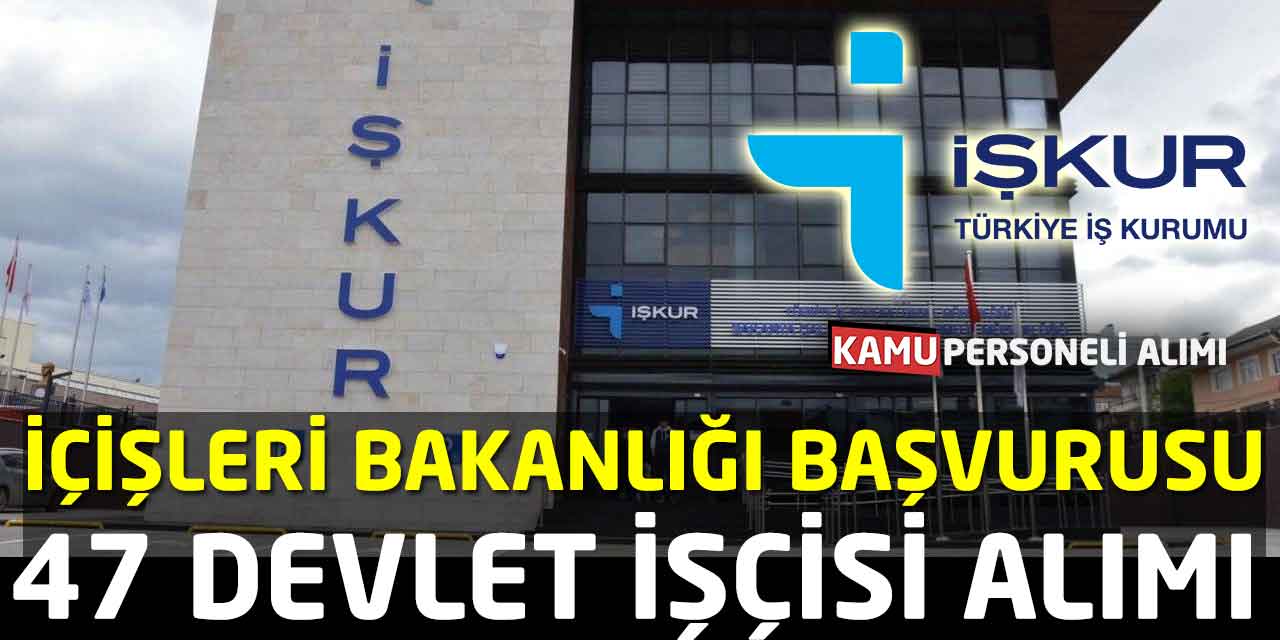 İçişleri Bakanlığı 47 Kamu Personel Devlet İşçisi Alımı Başvurusu