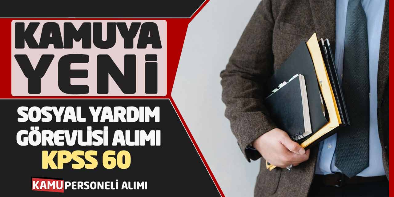 Kamuya Yeni Sosyal Yardım Görevlisi Alımı Başladı! KPSS 60 Başvuru