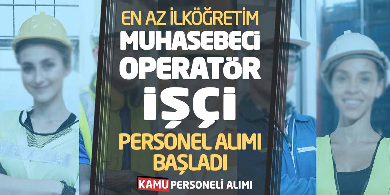 En Az İlköğretim Muhasebeci Operatör İşçi Personel Alımı Başladı