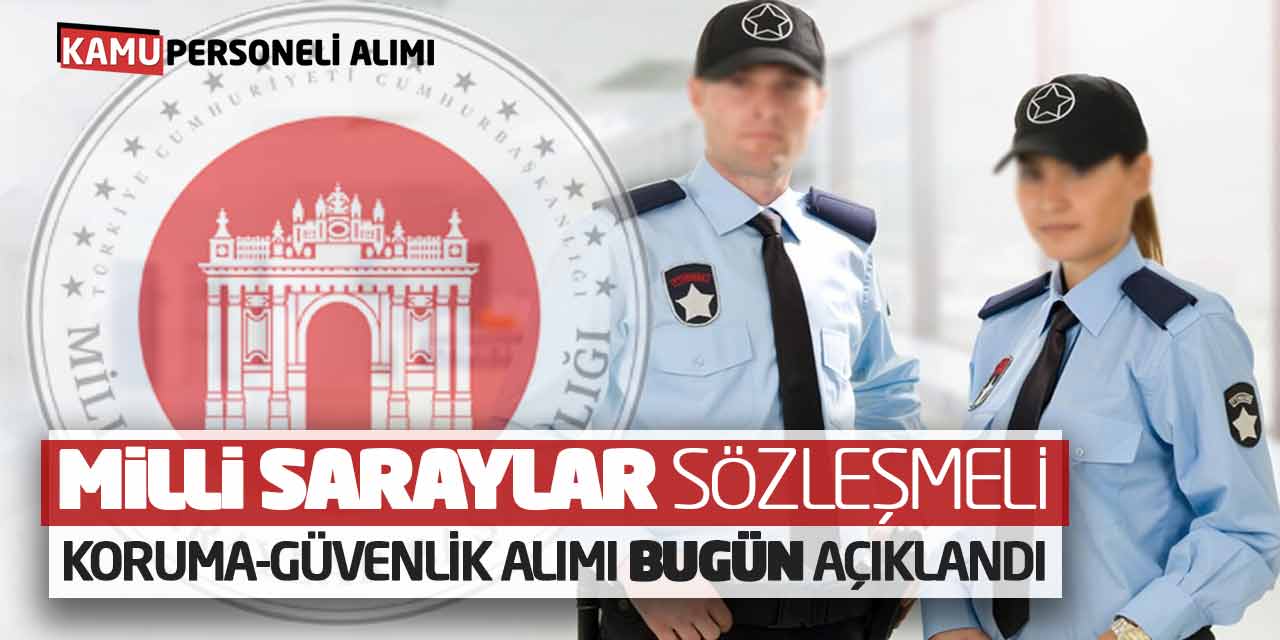 Milli Saraylar Sözleşmeli Koruma Güvenlik Personeli Alımı Bugün Açıklandı