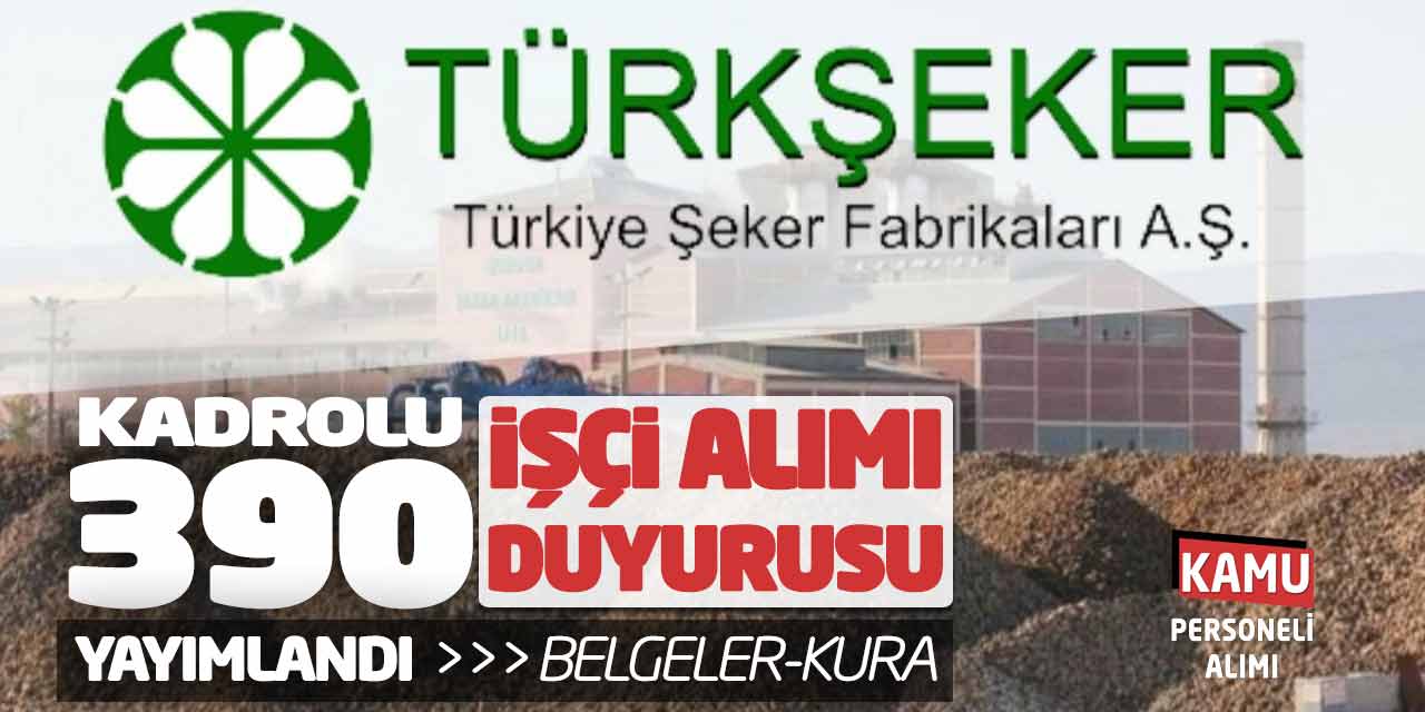 Türkşeker Kadrolu 390 İşçi Alımı Yeni Duyuru Yayımlandı! Belgeler-Kura