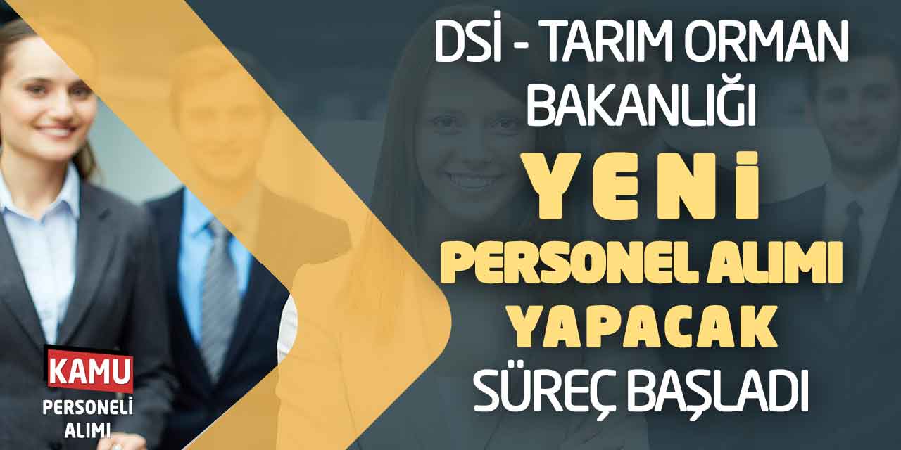 DSİ ve Tarım Orman Bakanlığı Yeni Personel Alım Yapacak! Süreç Başladı