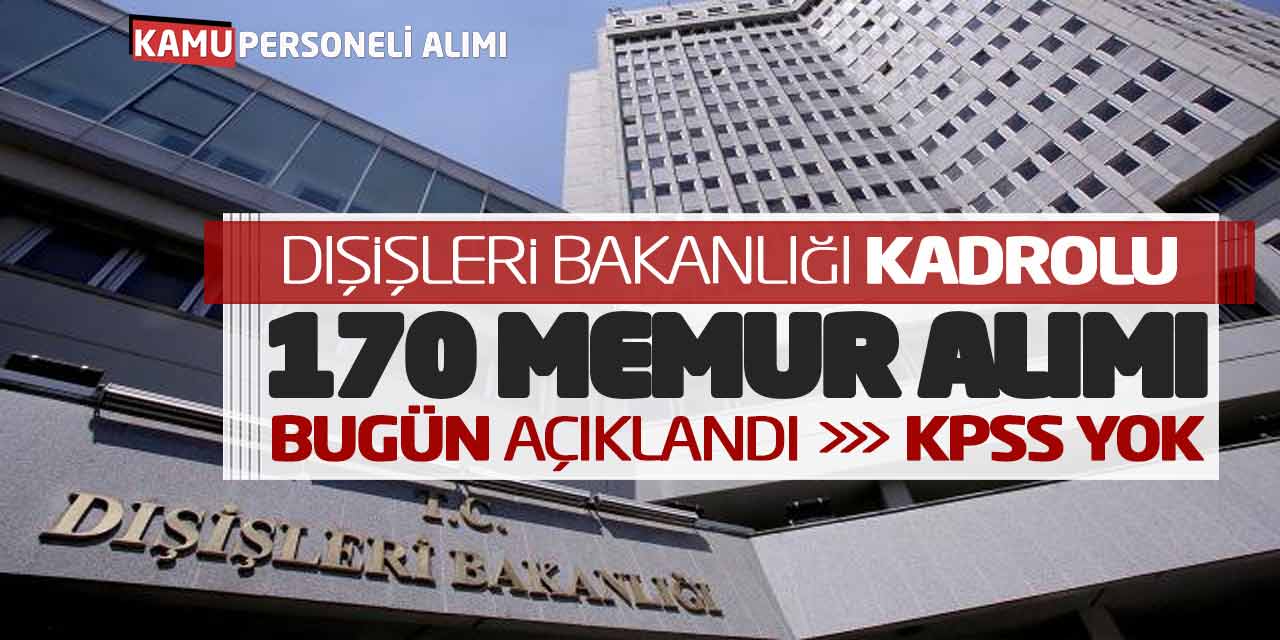 Dışişleri Bakanlığı Kadrolu 170 Memur Alımı Bugün Açıklandı! KPSS Yok