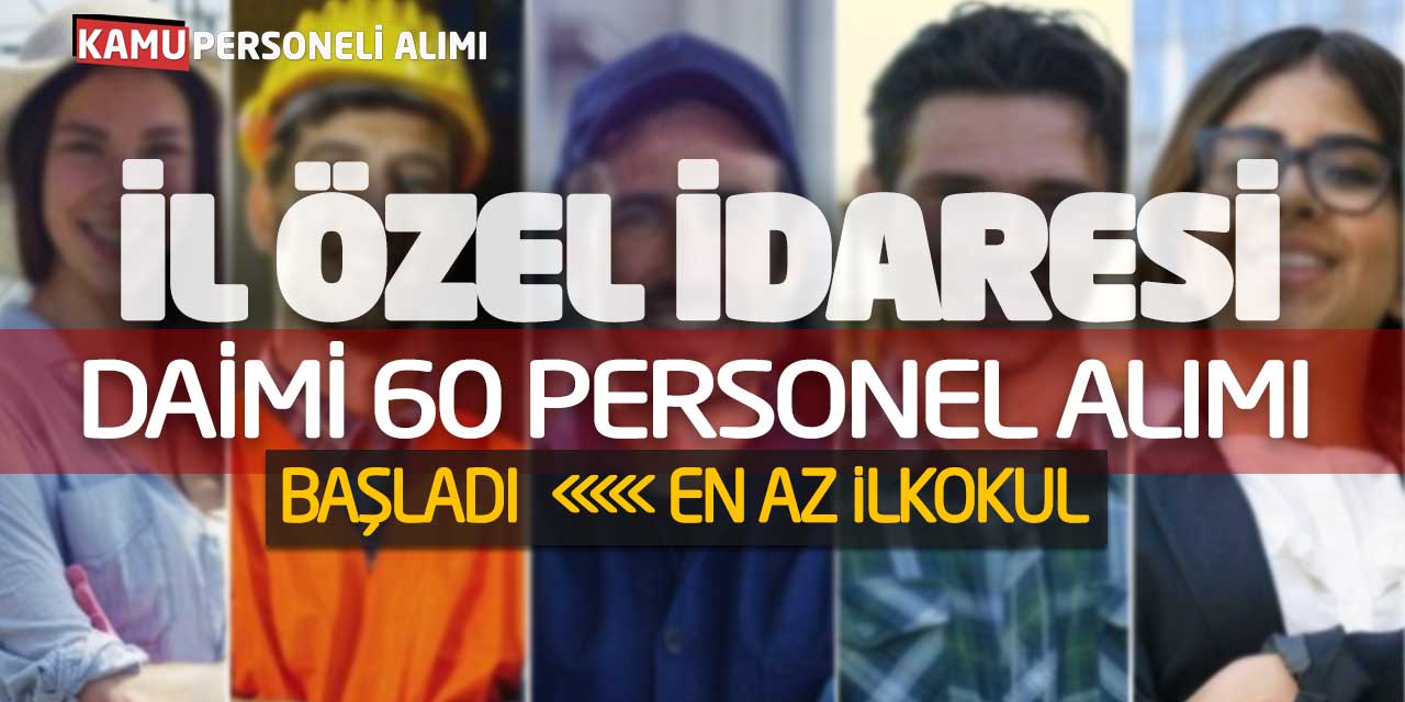 İl Özel İdaresi Daimi Kadro 60 Personel Alımı Başladı! En Az İlkokul