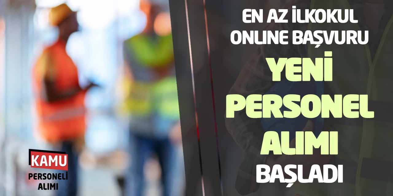 En Az İlkokul Mezunu Online Başvuru Yeni Personel Alımı Başladı