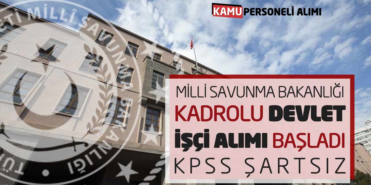 Milli Savunma Bakanlığı Kadrolu Devlet İşçi Alımı Başladı! KPSS Şartsız