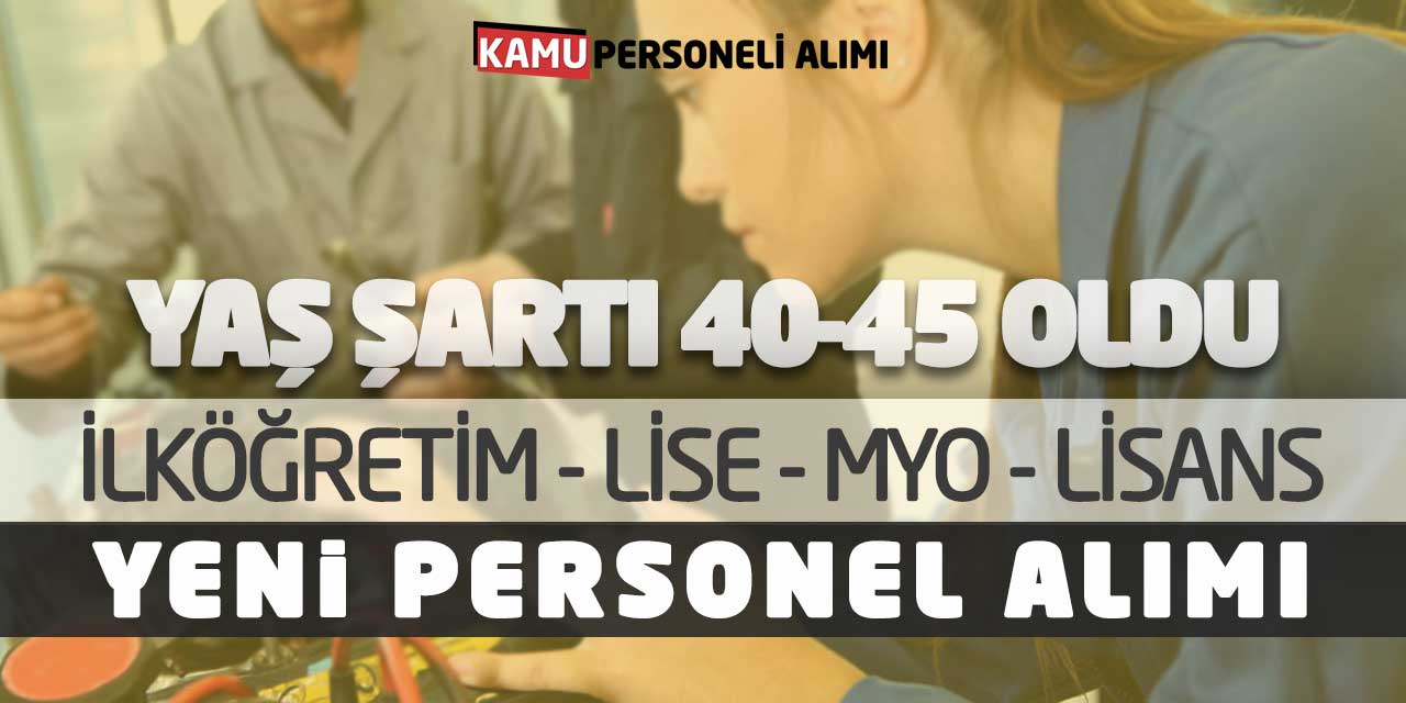 Yaş Şartı 40-45 Oldu! İlköğretim Lise MYO Lisans Yeni Personel Alımı