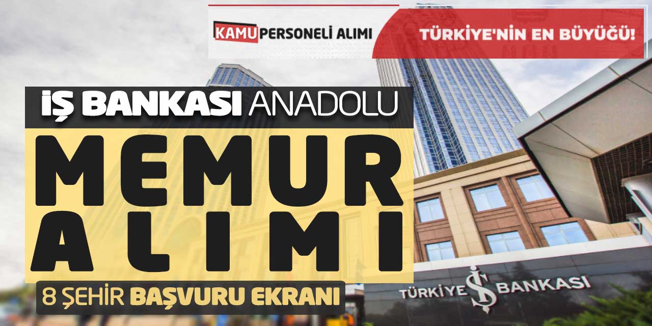 İş Bankası Anadolu Memur Alımı! 8 Şehir Güncel Başvuru Ekranı