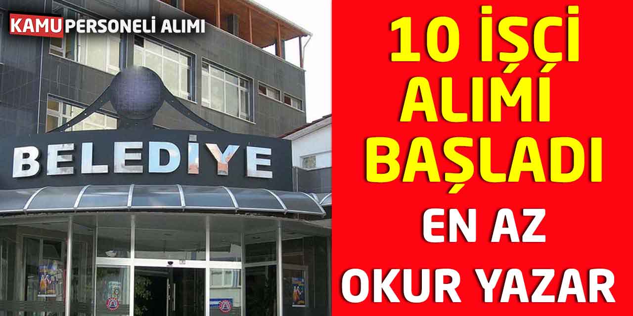 Belediye En az Okur Yazar 10 İşçi Personel Alımı Başladı