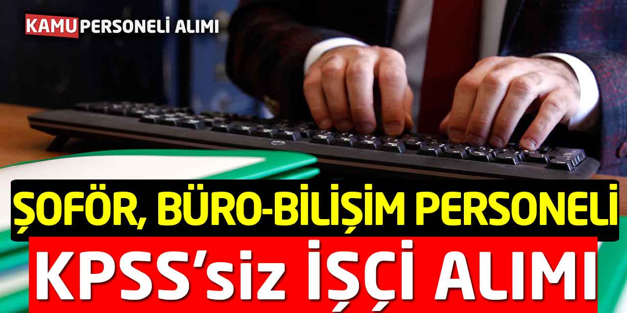 Büro Personeli Şoför ve Bilişim Personeli 7 Daimi İşçi Alımı! KPSS’siz