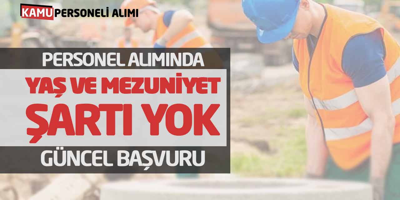 Personel Alımında Yaş ve Mezuniyet Şartı Yok! Güncel Başvuru Başladı