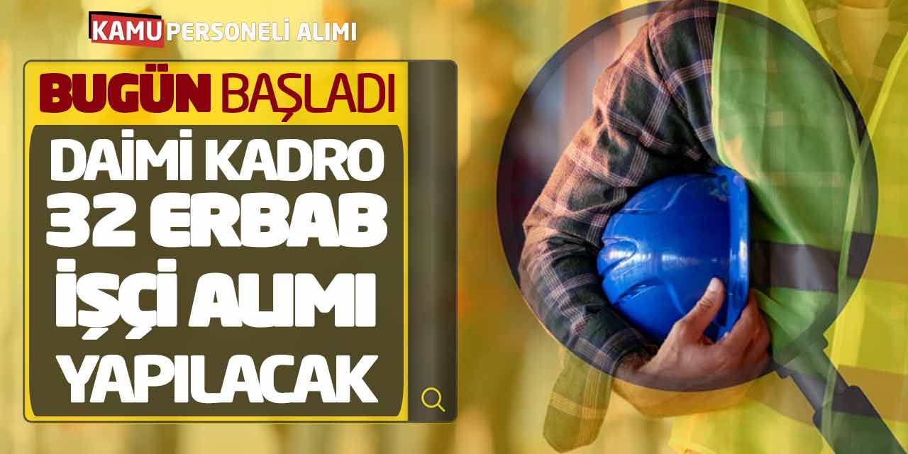 Bugün Başladı! Daimi Kadro 32 Erbab İşçi Personel Alımı Yapılacak