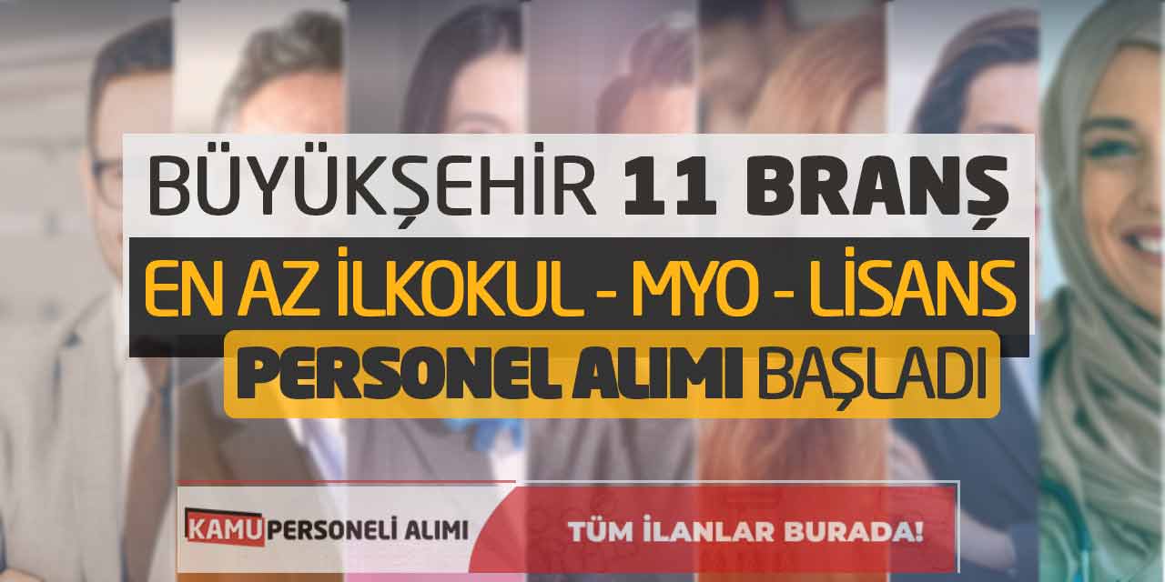 Büyükşehir 11 Branş En Az İlkokul MYO Lisans Personel Alımı Başladı