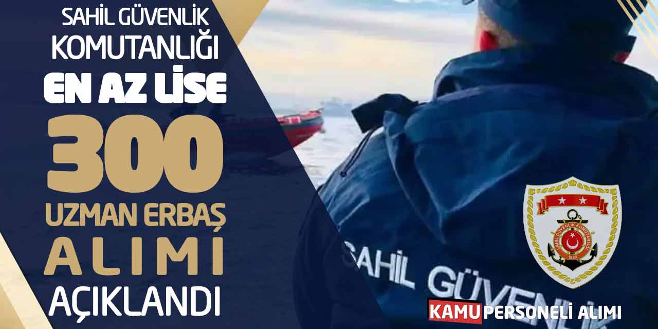 Sahil Güvenlik Komutanlığı En Az Lise 300 Uzman Erbaş Alımı Açıklandı