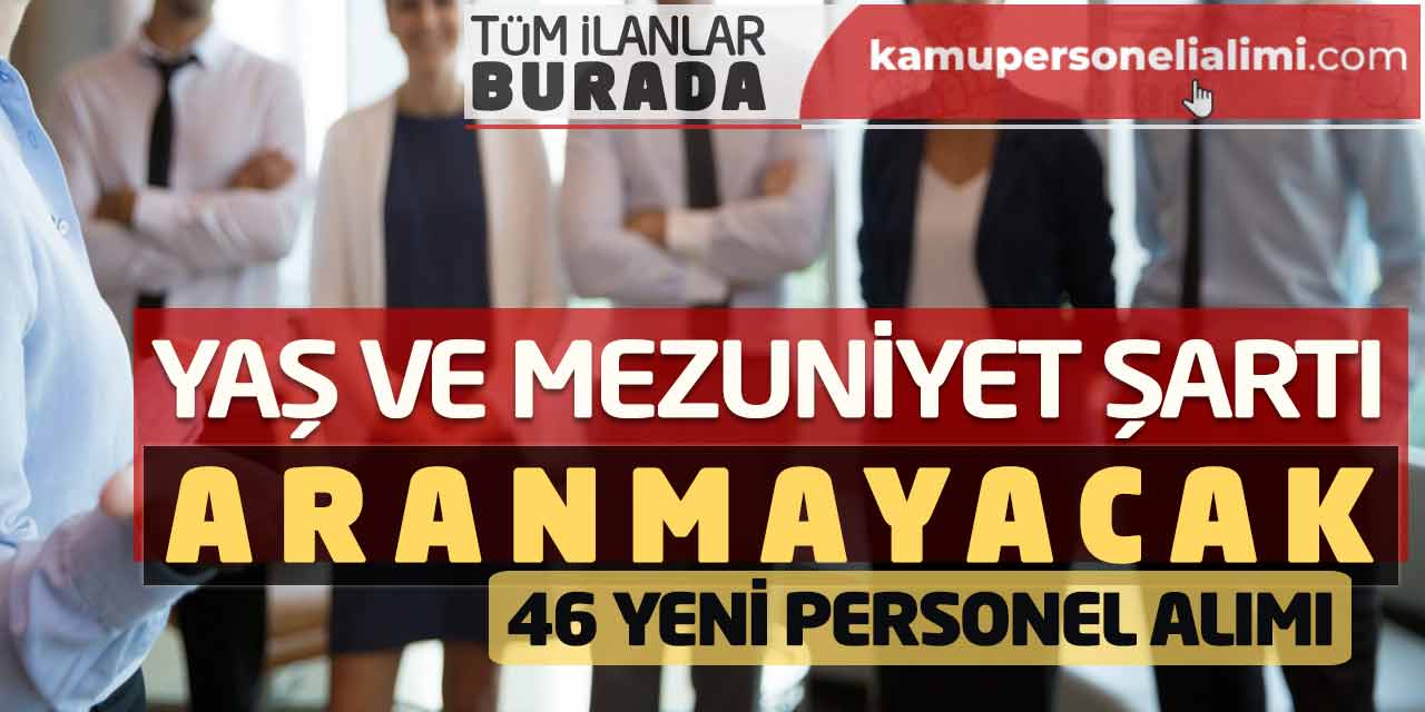 Yaş ve Mezuniyet Şartı Aranmayacak! 46 Yeni Personel Alımı Yapılacak