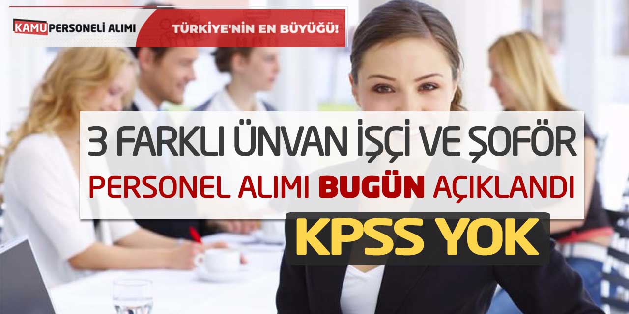 3 Farklı Ünvan İşçi ve Şoför Personel Alımı Bugün Açıklandı! KPSS Yok