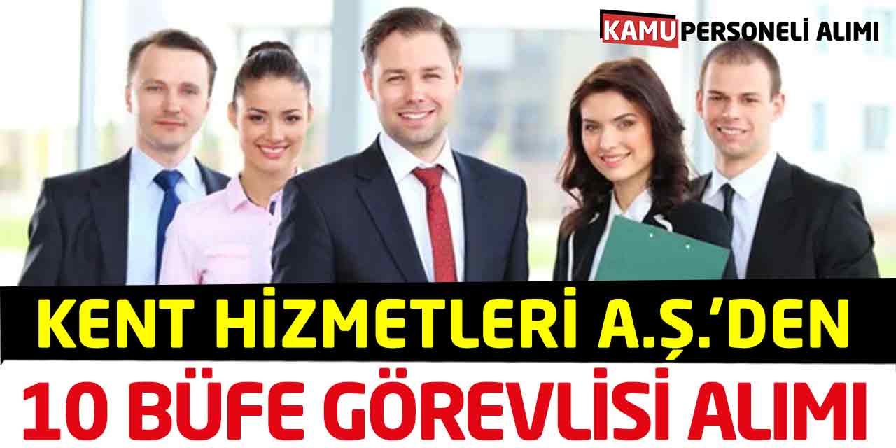 Kent Hizmetleri A.Ş.'den 10 Büfe Görevlisi Alımı Açıldı