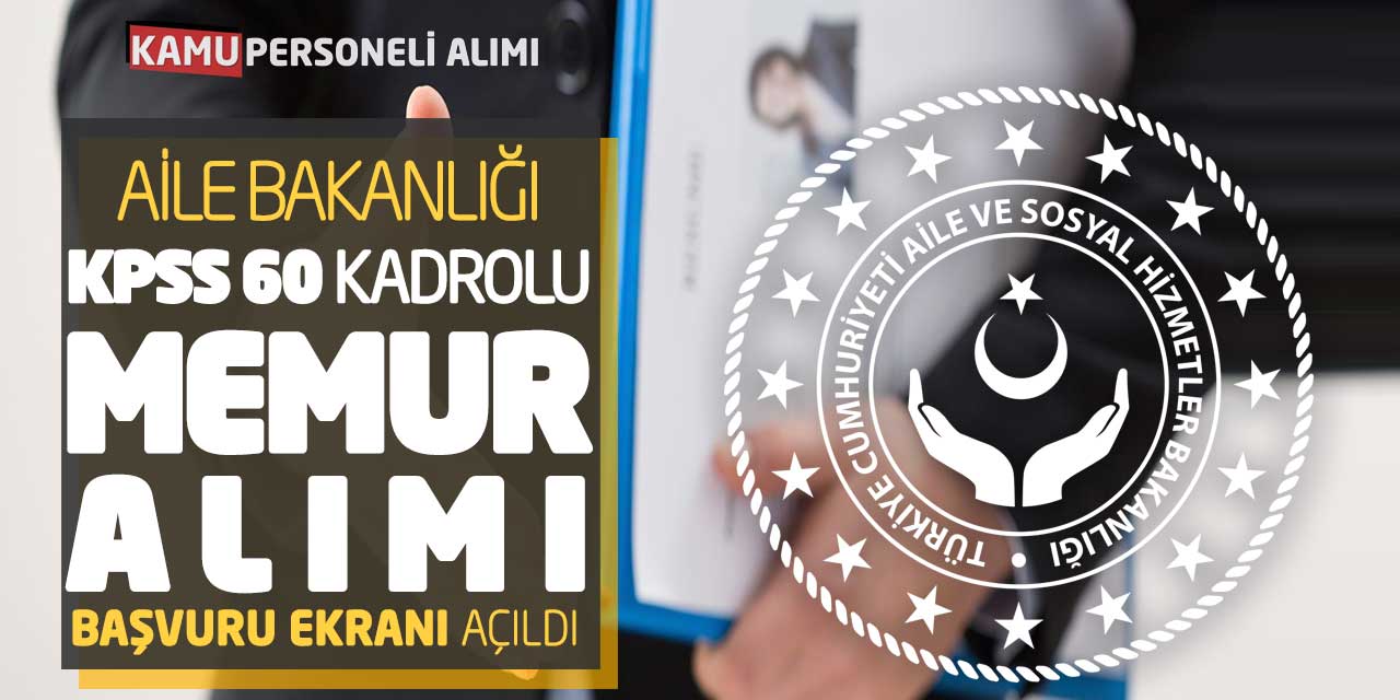 Aile Bakanlığına KPSS 60 Puan Kadrolu Memur Alımı Başvuru Ekranı Açıldı