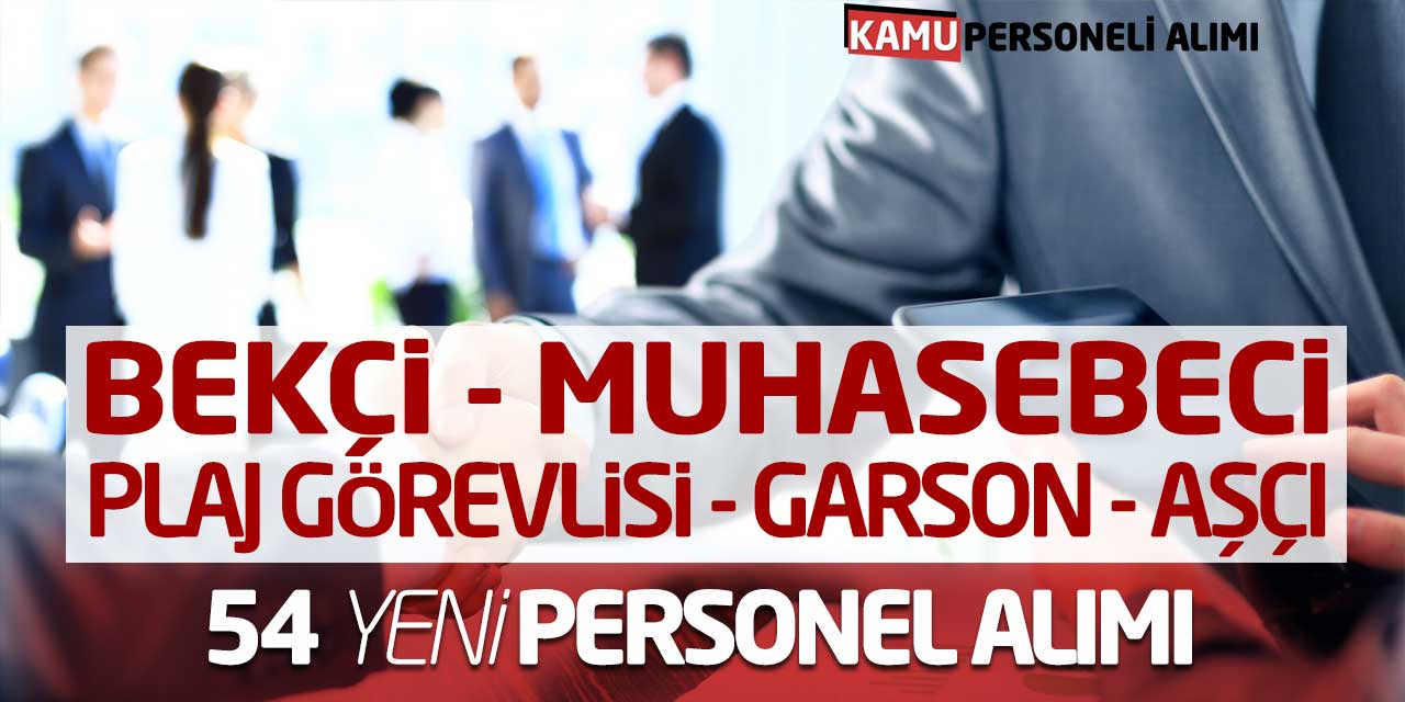 Bekçi Muhasebeci Plaj Görevlisi Garson Aşçı 54 Yeni Personel Alımı