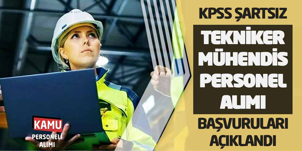 KPSS Şartsız Tekniker ve Mühendis Personel Alımı Başvuruları Açıklandı