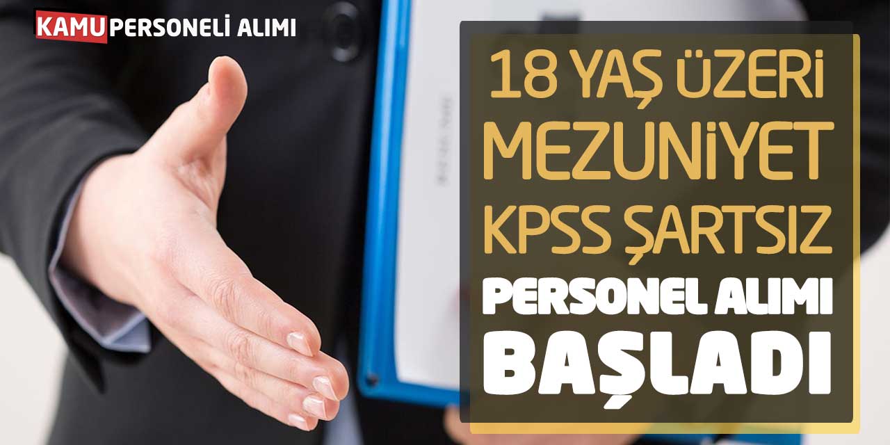 18 Yaş Üzeri Mezuniyet ve KPSS Şartsız Yeni Personel Alımı Başladı