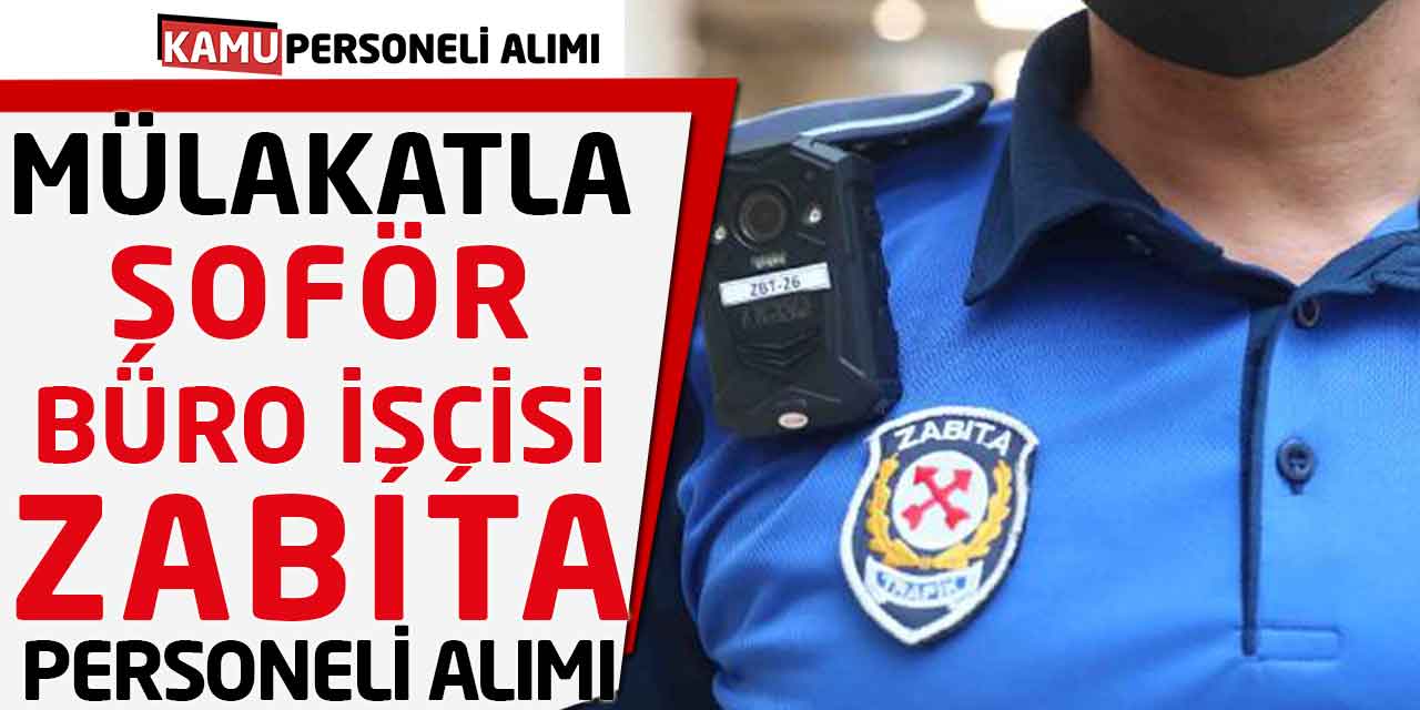 Mülakatla Şoför, Büro İşçisi ve Zabıta Destek Personeli Alımı