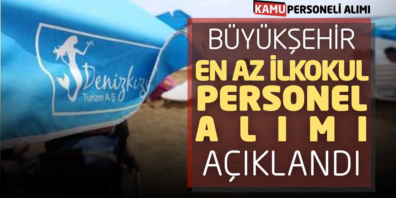 Büyükşehir Belediyesi En Az İlkokul Yeni Personel Alımı Açıklandı