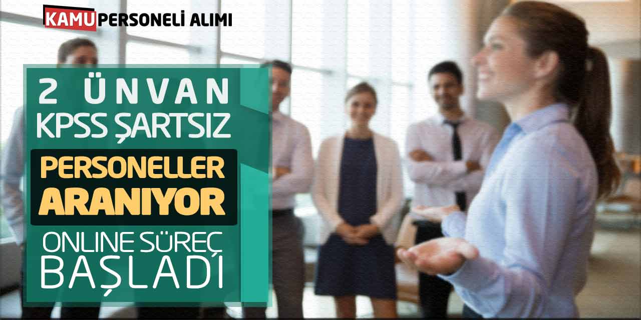 2 Farklı Ünvan KPSS Şartsız Personeller Aranıyor! Online Süreç Başladı