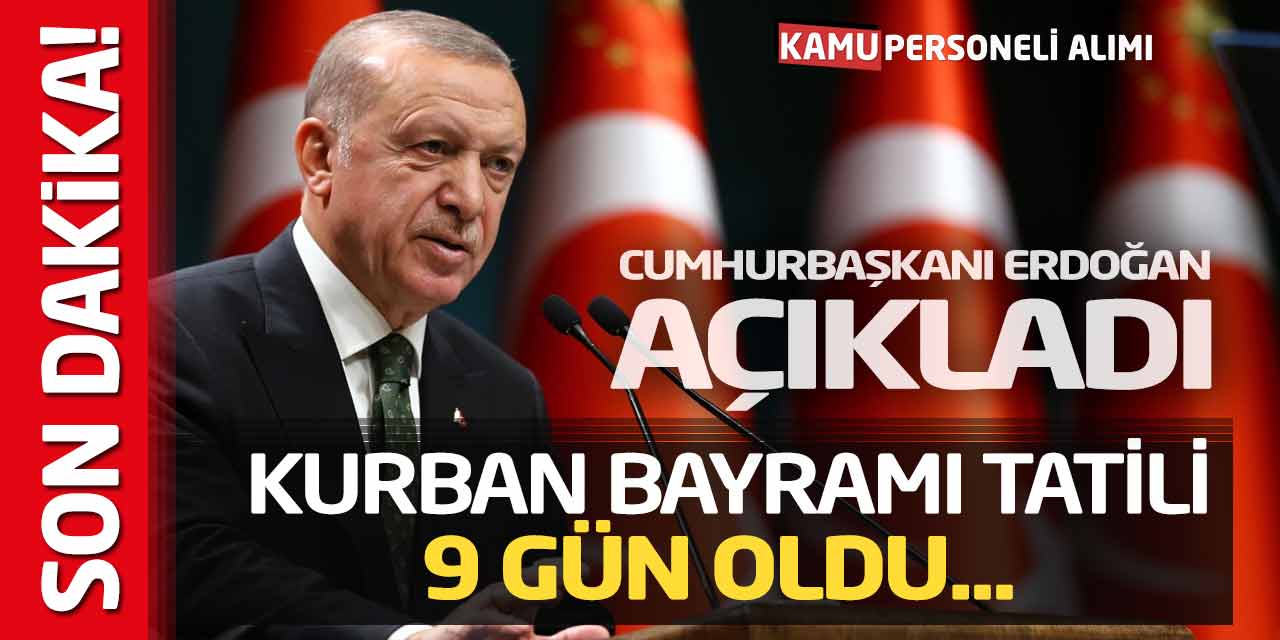 Cumhurbaşkanı Erdoğan Açıkladı! Kurban Bayramı Tatili 9 Gün Oldu