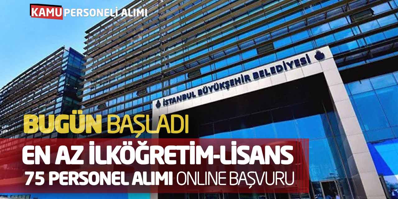 Bugün Başladı! En Az İlköğretim Lisans 75 Personel Alımı Online Başvuru