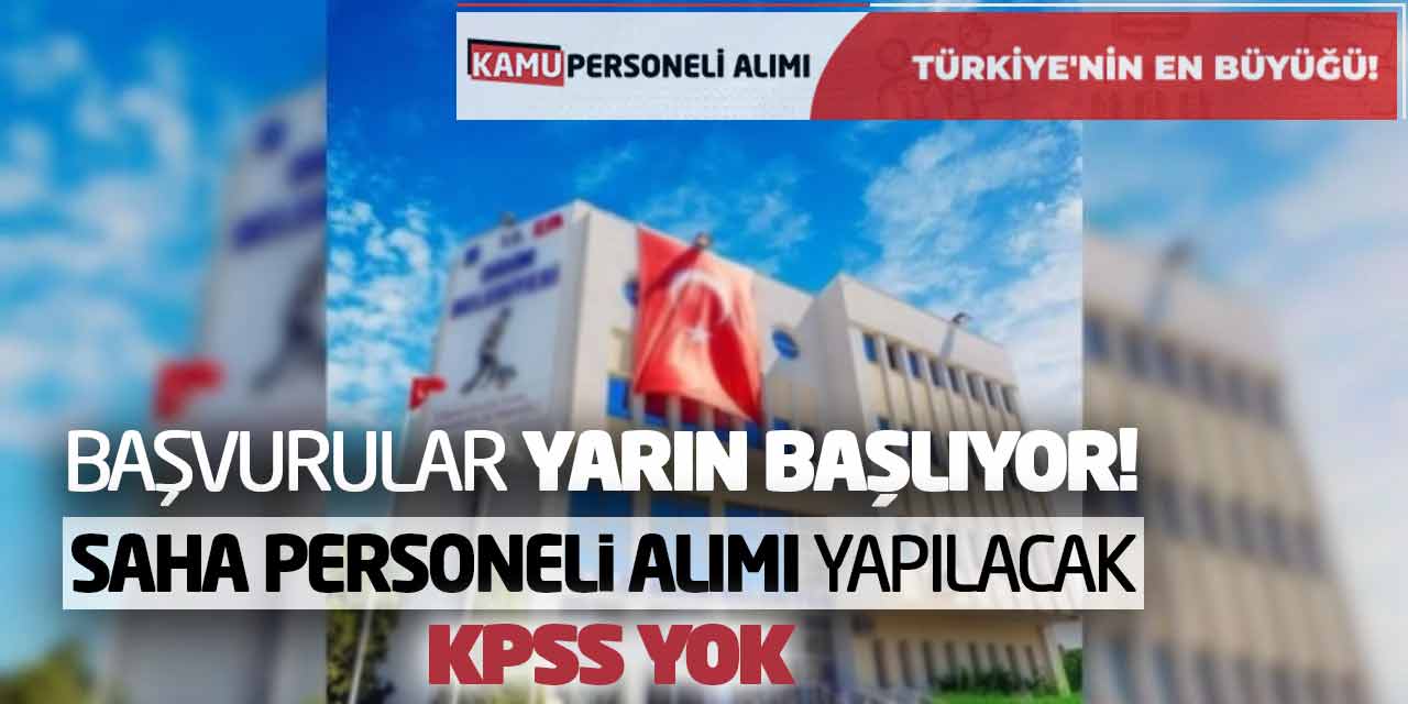 Başvurular Yarın Başlıyor! Saha Personeli Alımı Yapılacak! KPSS Yok