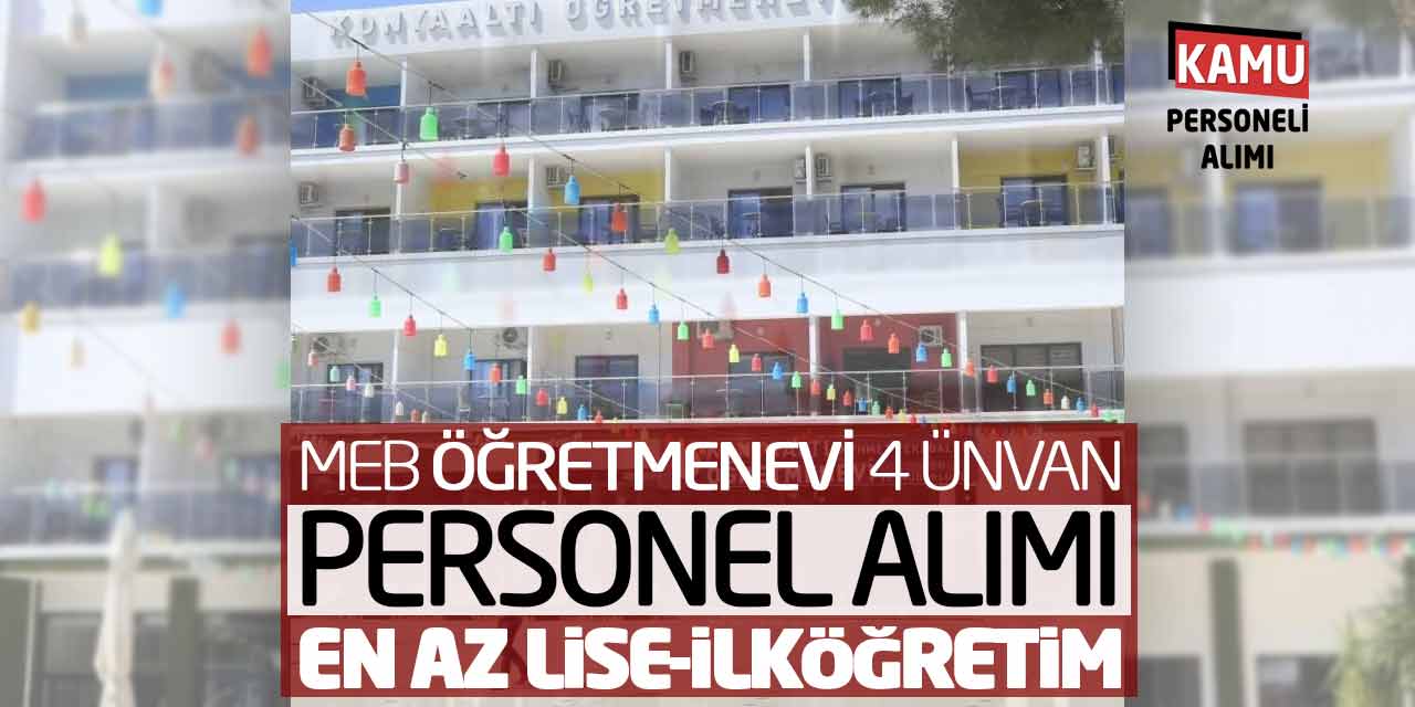 MEB Öğretmenevi 4 Ünvan Personel Alımı Açıklandı! En Az Lise-İlköğretim