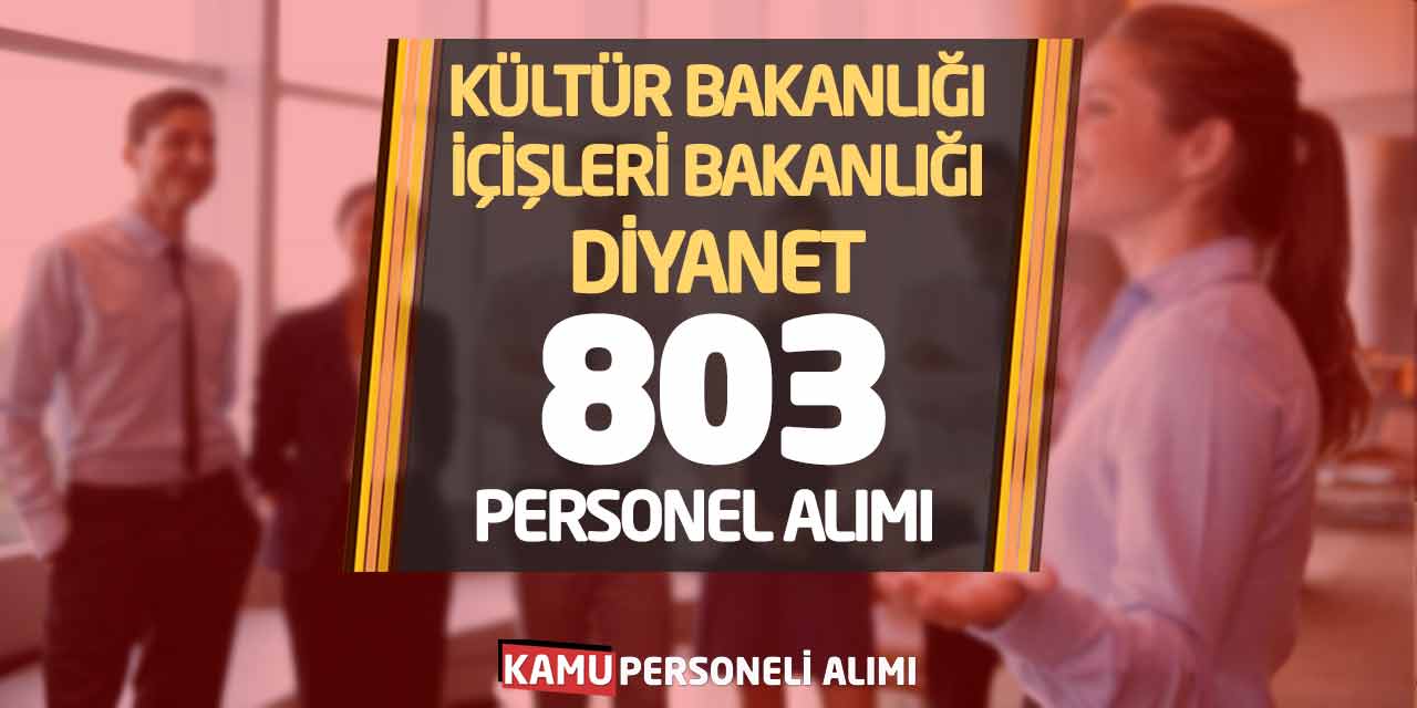 Kültür Bakanlığı İçişleri Bakanlığı Diyanet 803 Yeni Personel Alımı Başladı