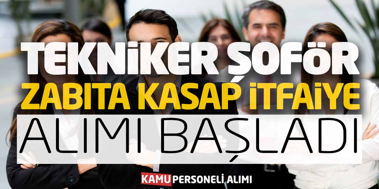 Kamuya Tekniker Şoför Zabıta Memuru Kasap İtfaiye Personel Alımı Başladı