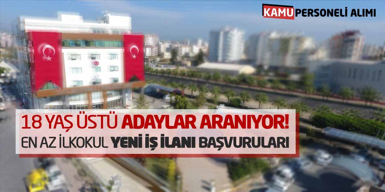 18 Yaş Üstü Adaylar Aranıyor! En Az İlkokul Yeni İş İlanı Başvuruları