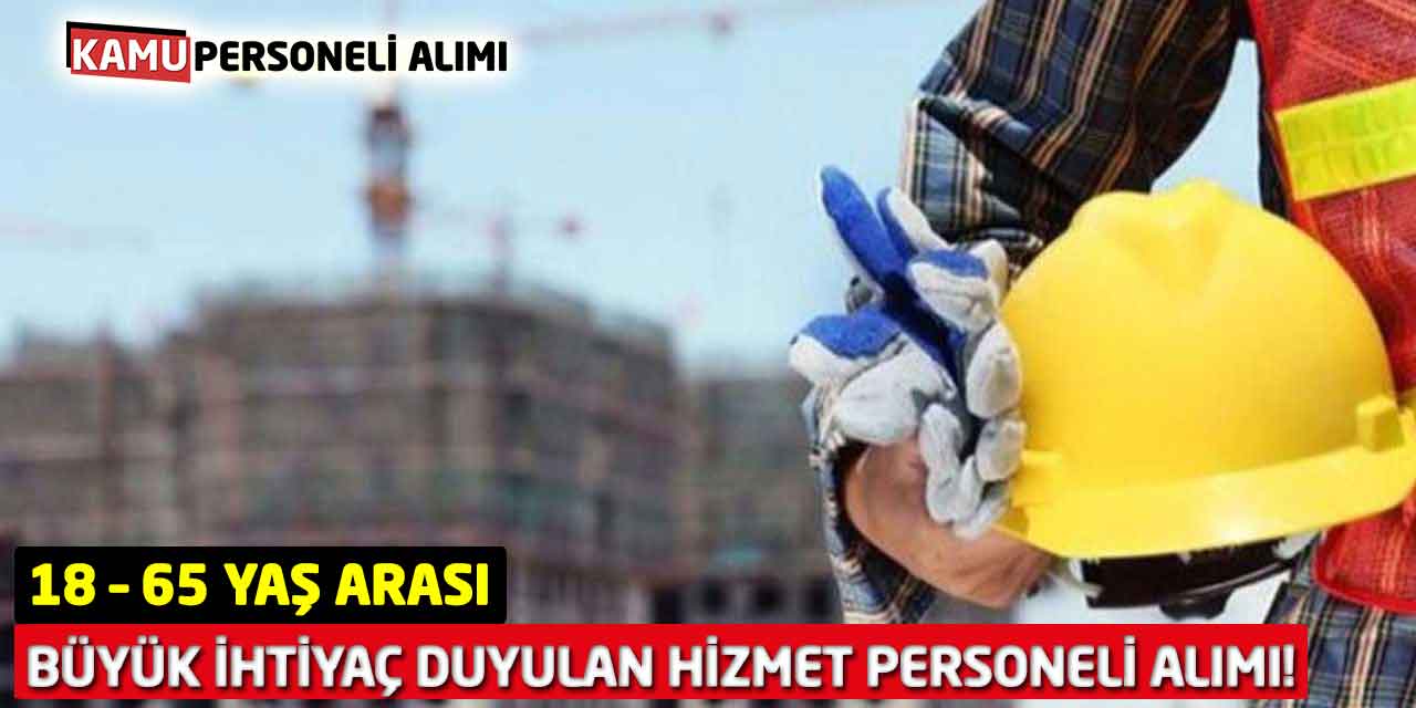 Büyük İhtiyaç Duyulan Hizmet Personeli Alımı! 18 – 65 Yaş Arası