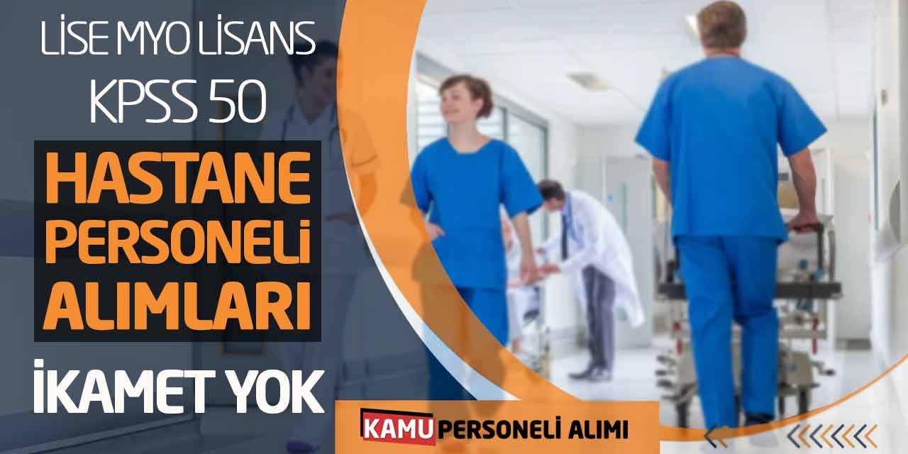 Lise Önlisans Lisans KPSS 50 Hastane Personeli Alımları! İkamet Yok