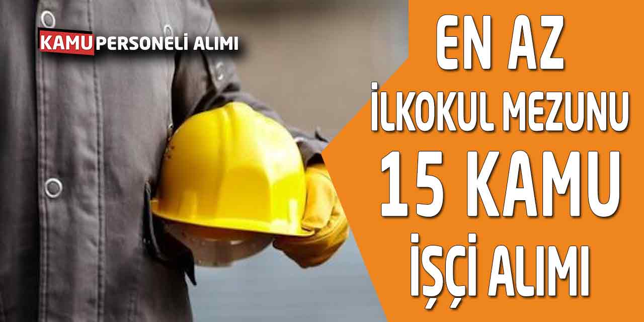 En Az İlkokul Mezunu 15 Kamu İşçi Alımı (42 Yaşından Gün Almamış)