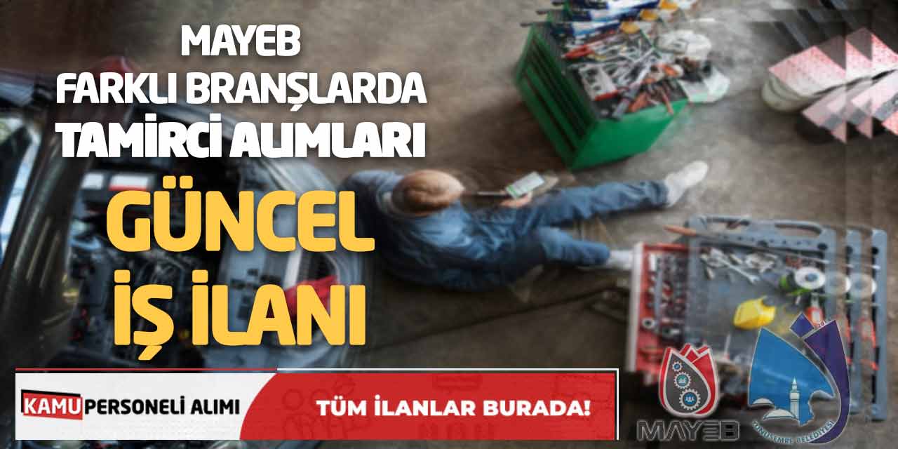 MAYEB Farklı Branşlarda Tamirci Alımları Yapacak! Güncel İş İlanı