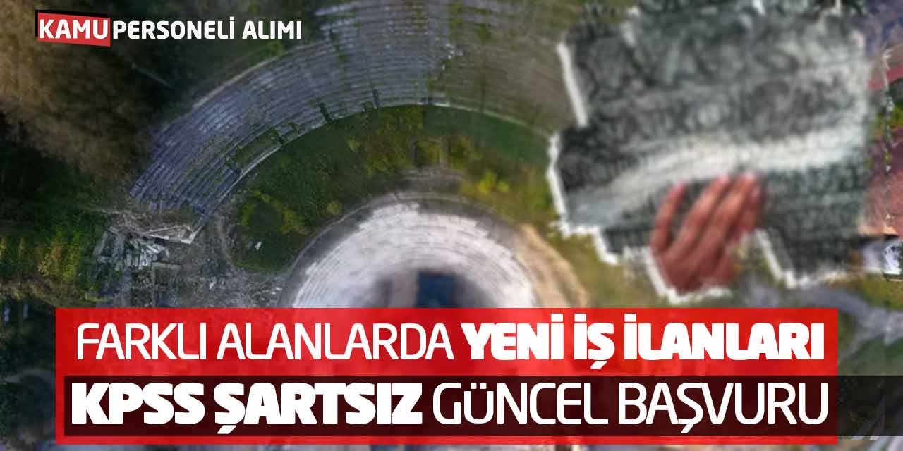 Farklı Alanlarda Yeni İş İlanları Açıklandı! KPSS Şartsız Güncel Başvuru