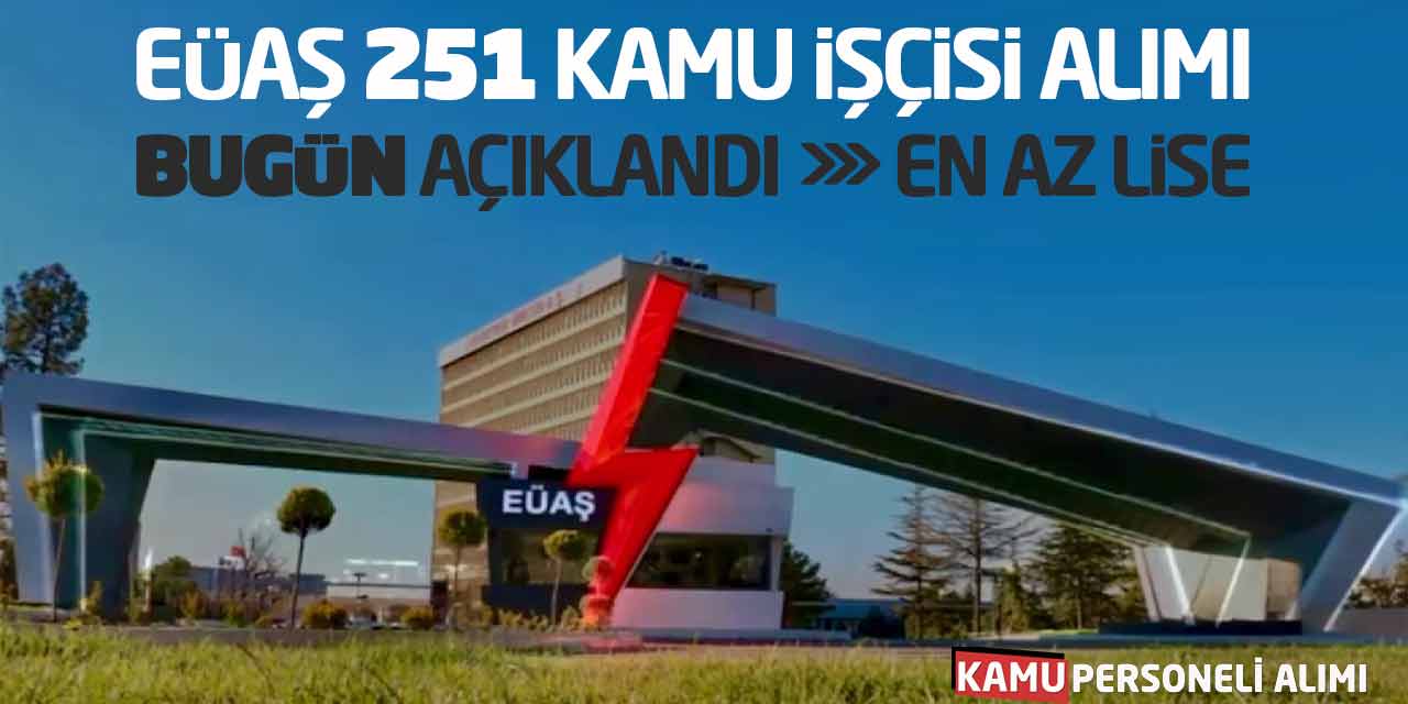 EÜAŞ 251 Kadrolu Kamu İşçisi Alımı Bugün Açıklandı! En Az Lise Başvuru