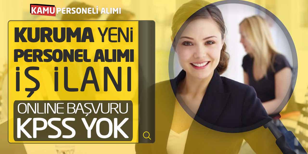 Kuruma Yeni Personel Alımı İş İlanı Online Başvuruları Açıldı! KPSS Yok