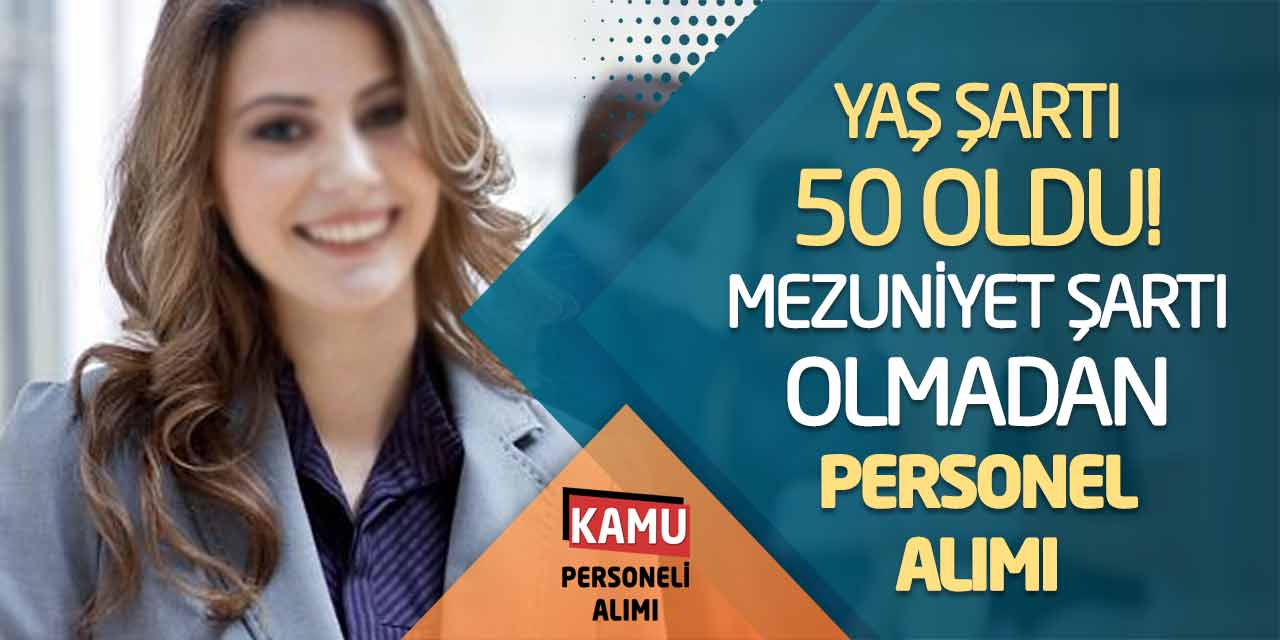 Yaş Şartı 50 Oldu! Mezuniyet Şartı Olmadan Personel Alımı İş İlanı