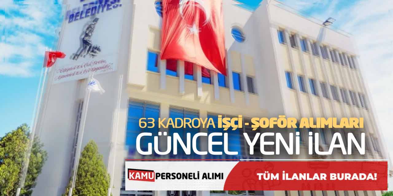 63 Kadroya İşçi ve Şoför Alımları Yapılacak! Güncel Yeni İlan Açıklandı