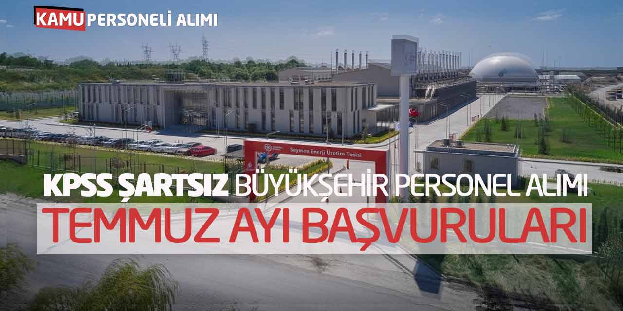 KPSS Şartsız Büyükşehir Personel Alımı Yapacak! Temmuz Ayı Başvuruları