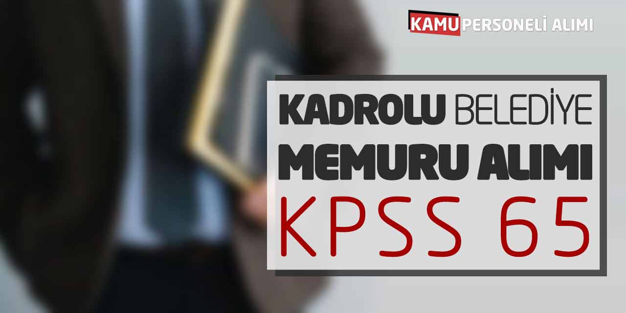 Kadrolu Belediye Memuru Alımı Yapılıyor! KPSS 65 Başvuru Süreci