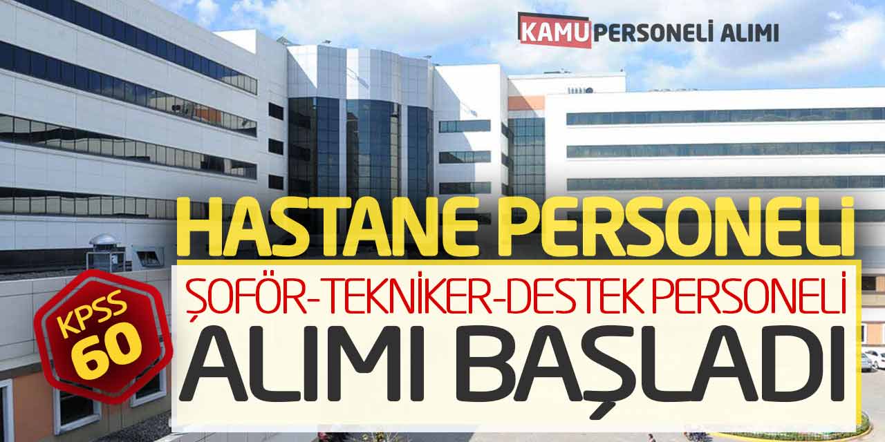 Hastane Personeli Şoför Tekniker Destek Personeli Alımı Başladı (KPSS 60)