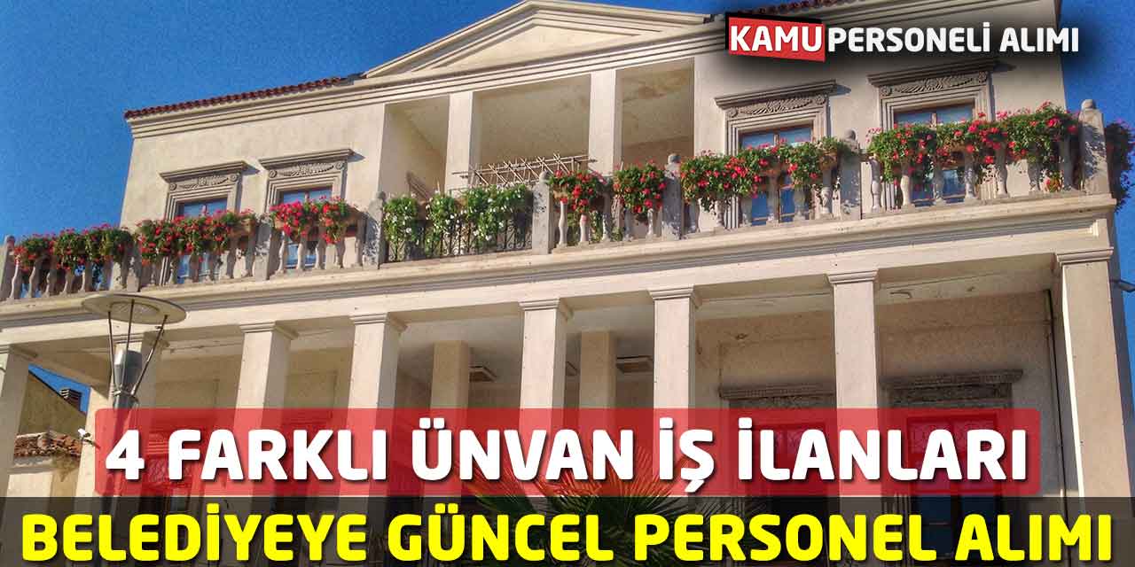 Belediyeye Güncel Personel Alımı Açıldı! 4 Farklı Ünvan İş İlanları