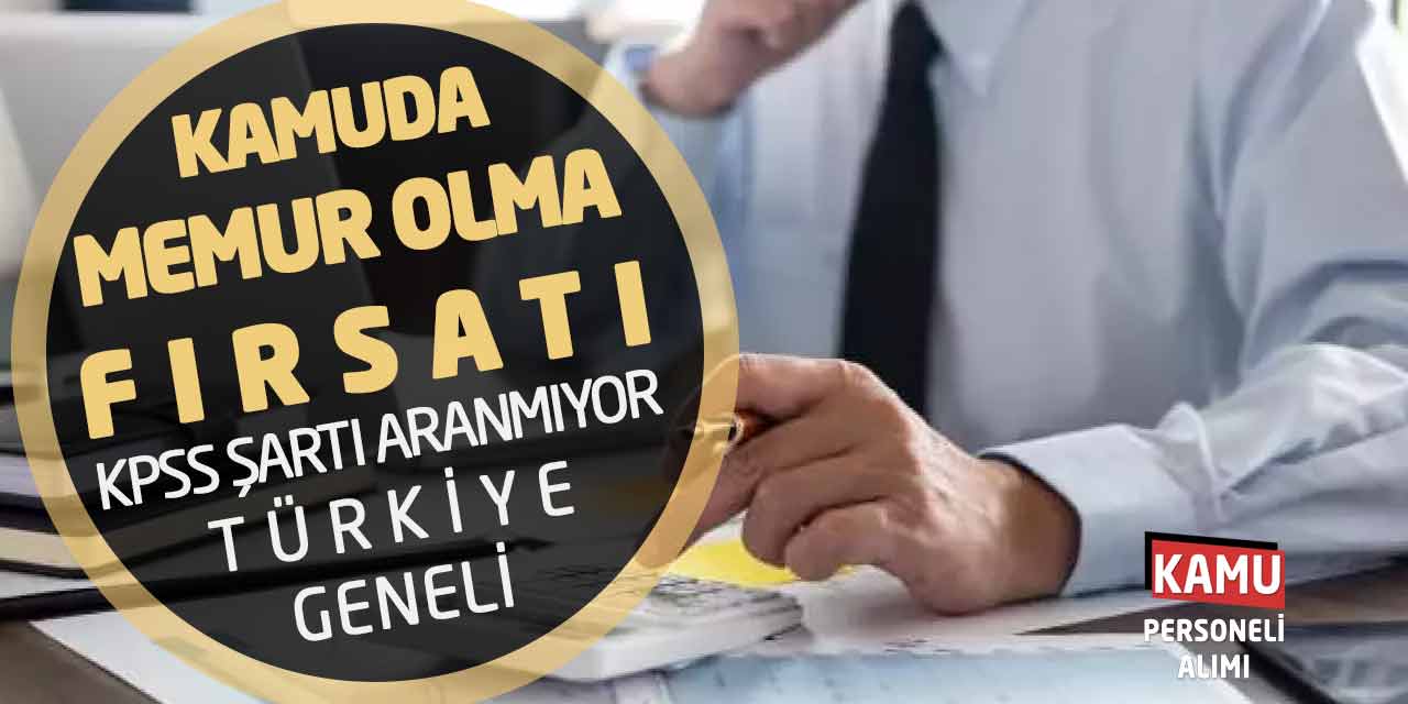 Kamuda Memur Olma Fırsatı! KPSS Şartı Aranmıyor - Türkiye Geneli