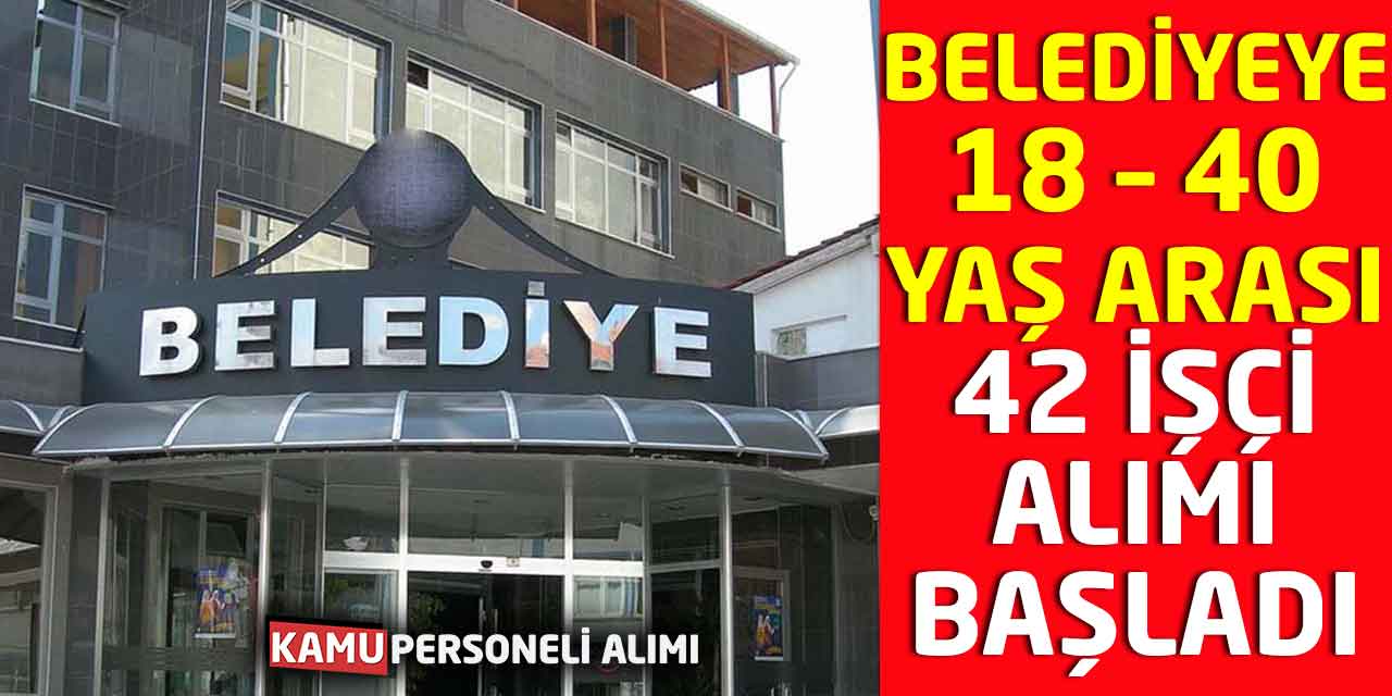 Belediyeye 18 – 40 Yaş Arası 42 İşçi Alımı Başladı